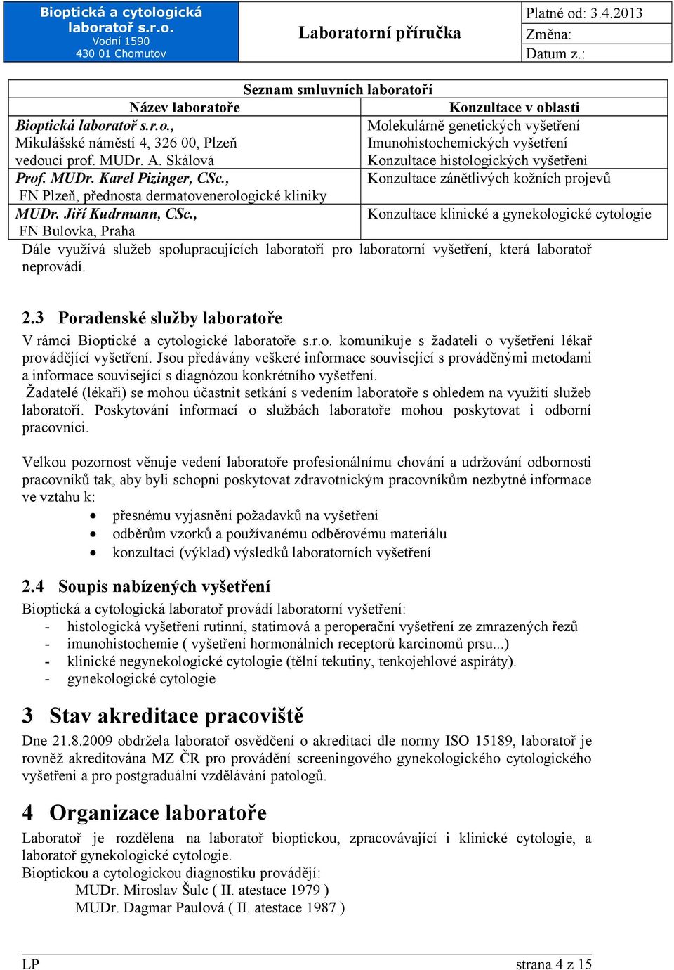 Karel Pizinger, CSc., Konzultace zánětlivých kožních projevů FN Plzeň, přednosta dermatovenerologické kliniky MUDr. Jiří Kudrmann, CSc.