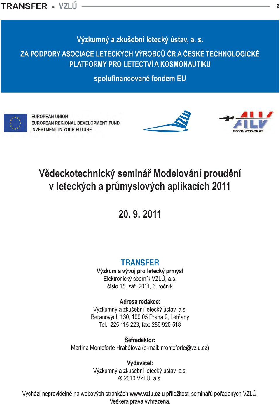 a průmyslových aplikacích 0 0. 9. 0 TRANSFER Výzkum a vývoj pro letecký prmysl Elektronický sborník VZLÚ, a.s. číslo 5, září 0, 6.