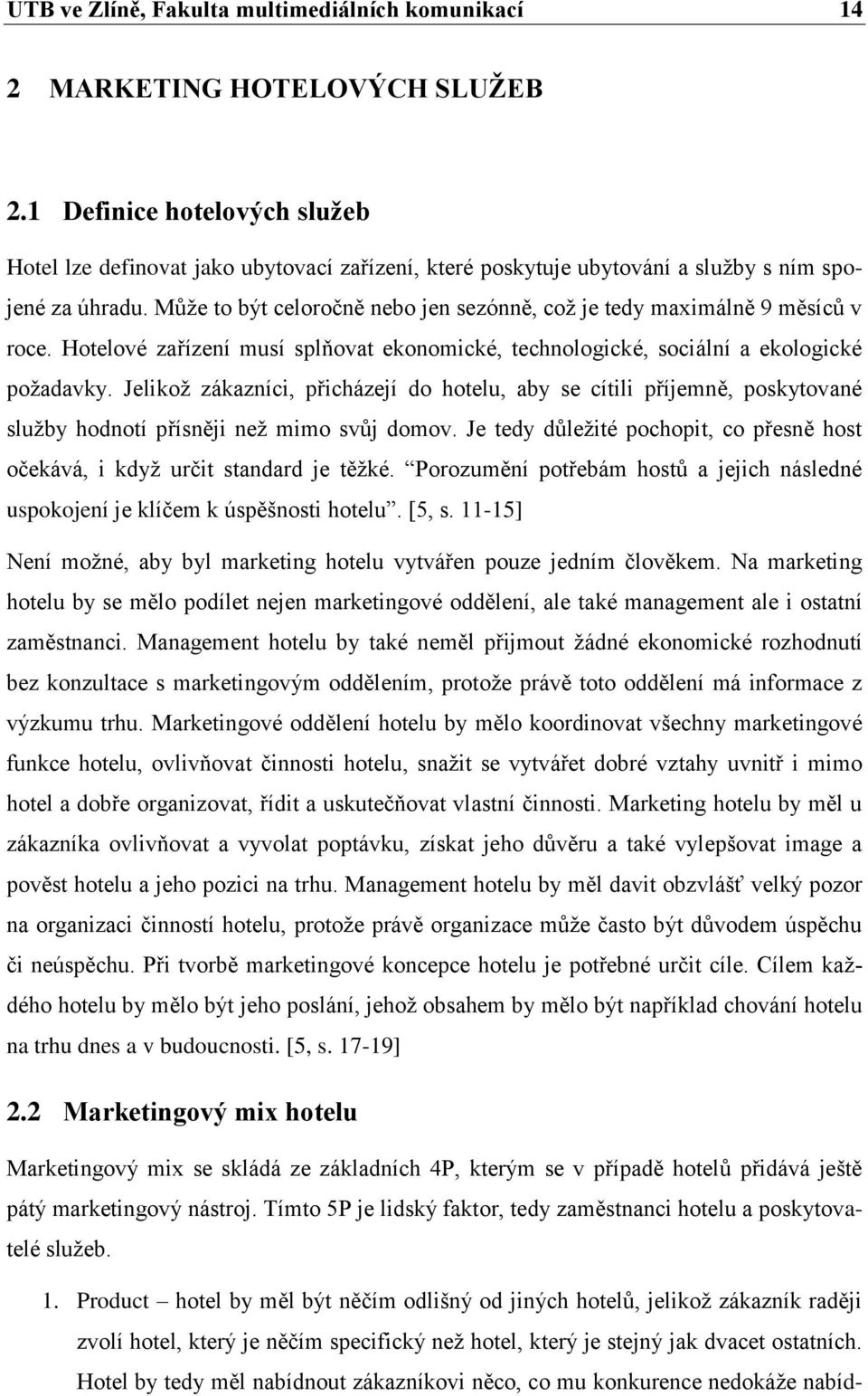 Můţe to být celoročně nebo jen sezónně, coţ je tedy maximálně 9 měsíců v roce. Hotelové zařízení musí splňovat ekonomické, technologické, sociální a ekologické poţadavky.