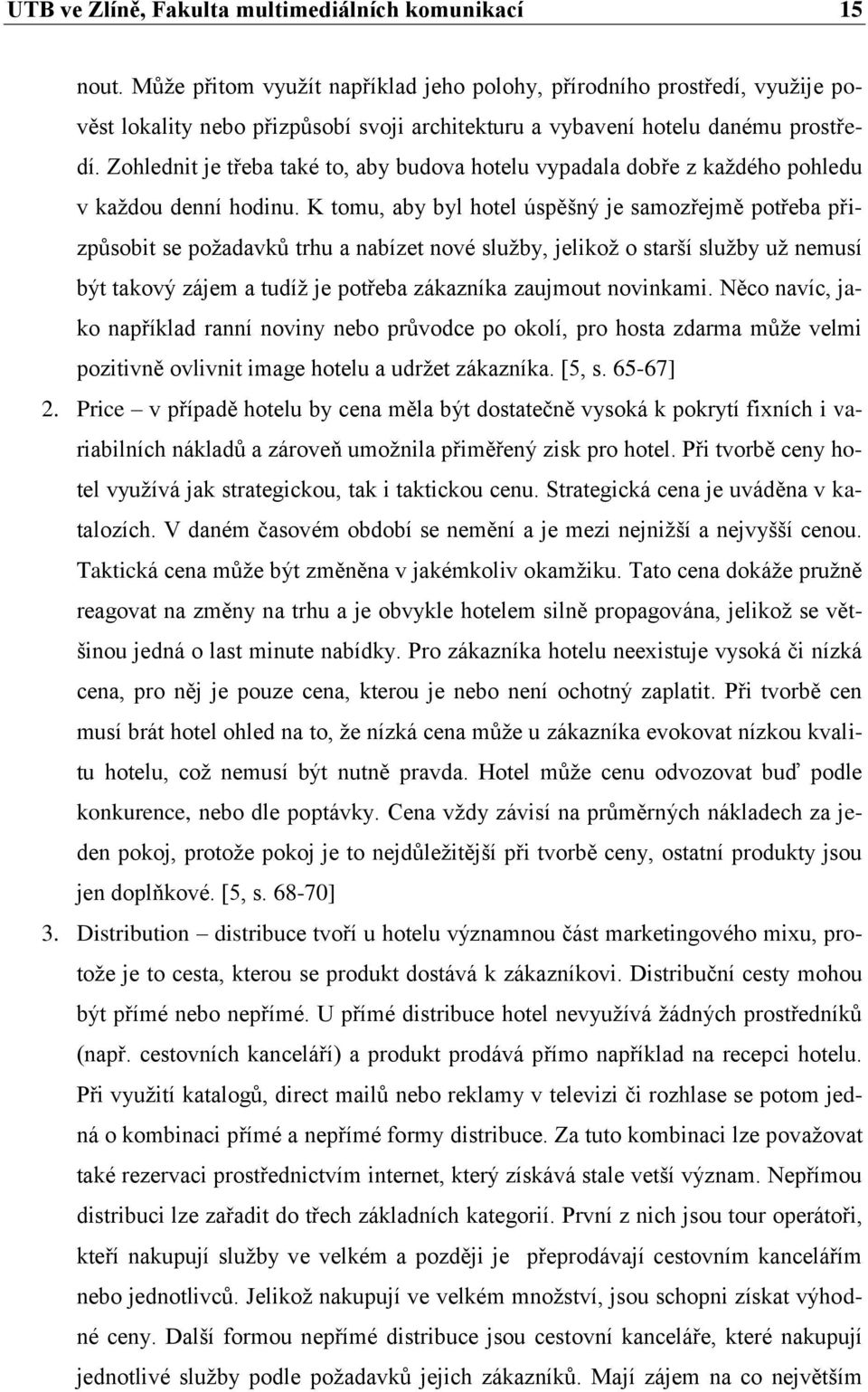 Zohlednit je třeba také to, aby budova hotelu vypadala dobře z kaţdého pohledu v kaţdou denní hodinu.