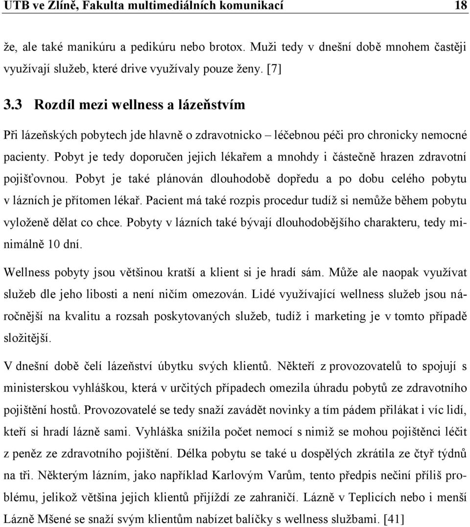 Pobyt je tedy doporučen jejich lékařem a mnohdy i částečně hrazen zdravotní pojišťovnou. Pobyt je také plánován dlouhodobě dopředu a po dobu celého pobytu v lázních je přítomen lékař.