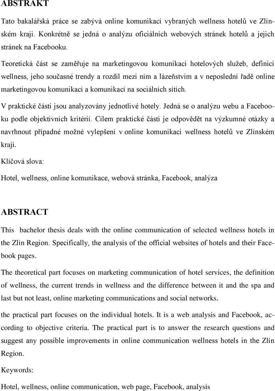 komunikací na sociálních sítích. V praktické části jsou analyzovány jednotlivé hotely. Jedná se o analýzu webu a Facebooku podle objektivních kritérií.