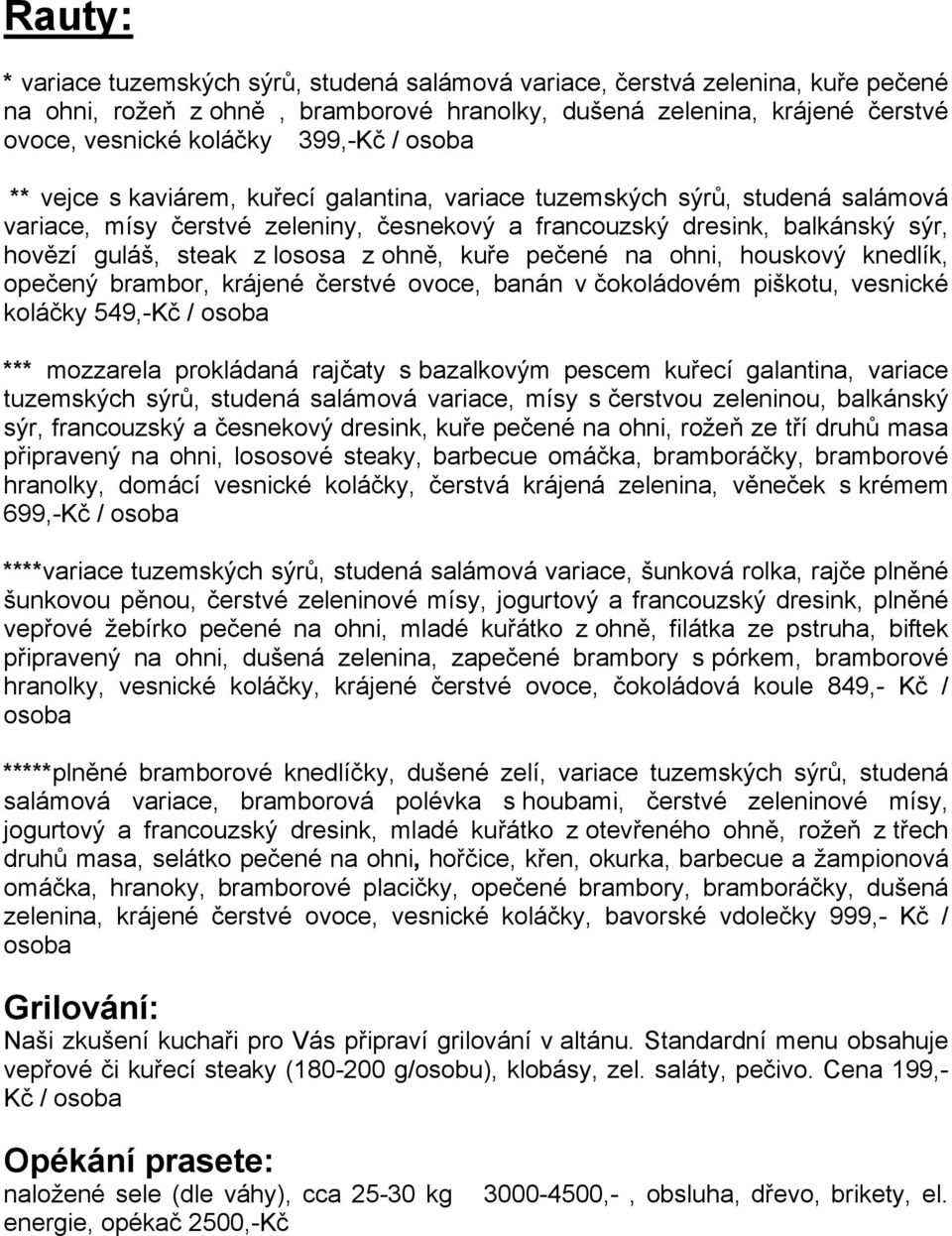 ohně, kuře pečené na ohni, houskový knedlík, opečený brambor, krájené čerstvé ovoce, banán v čokoládovém piškotu, vesnické koláčky 549,-Kč / osoba *** mozzarela prokládaná rajčaty s bazalkovým pescem