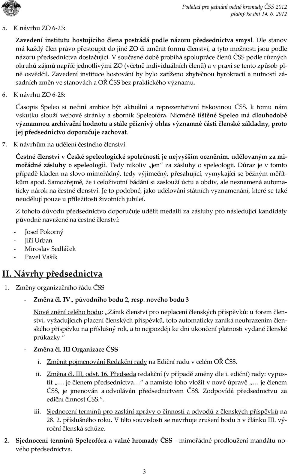 V současné době probíhá spolupráce členů ČSS podle různých okruhů zájmů napříč jednotlivými ZO (včetně individuálních členů) a v praxi se tento způsob plně osvědčil.