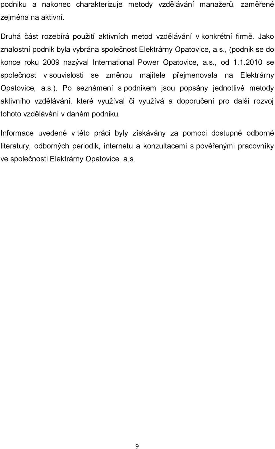 1.2010 se společnost v souvislosti se změnou majitele přejmenovala na Elektrárny Opatovice, a.s.).