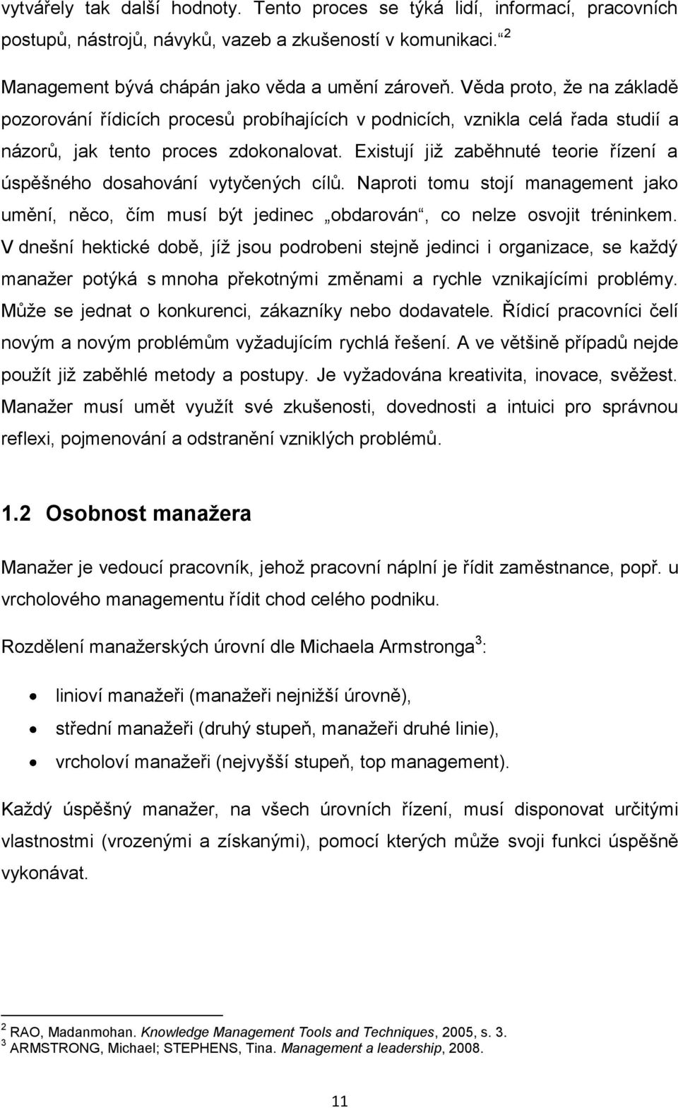 Existují již zaběhnuté teorie řízení a úspěšného dosahování vytyčených cílů. Naproti tomu stojí management jako umění, něco, čím musí být jedinec obdarován, co nelze osvojit tréninkem.