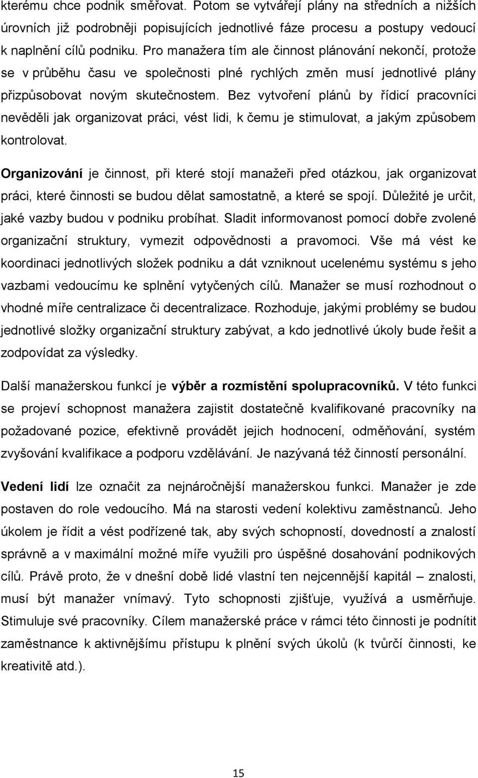 Bez vytvoření plánů by řídicí pracovníci nevěděli jak organizovat práci, vést lidi, k čemu je stimulovat, a jakým způsobem kontrolovat.