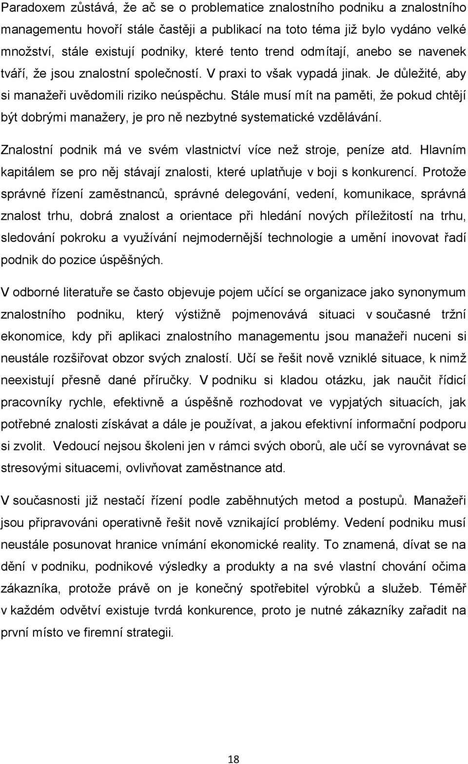 Stále musí mít na paměti, že pokud chtějí být dobrými manažery, je pro ně nezbytné systematické vzdělávání. Znalostní podnik má ve svém vlastnictví více než stroje, peníze atd.