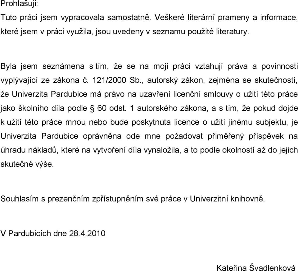 , autorský zákon, zejména se skutečností, že Univerzita Pardubice má právo na uzavření licenční smlouvy o užití této práce jako školního díla podle 60 odst.