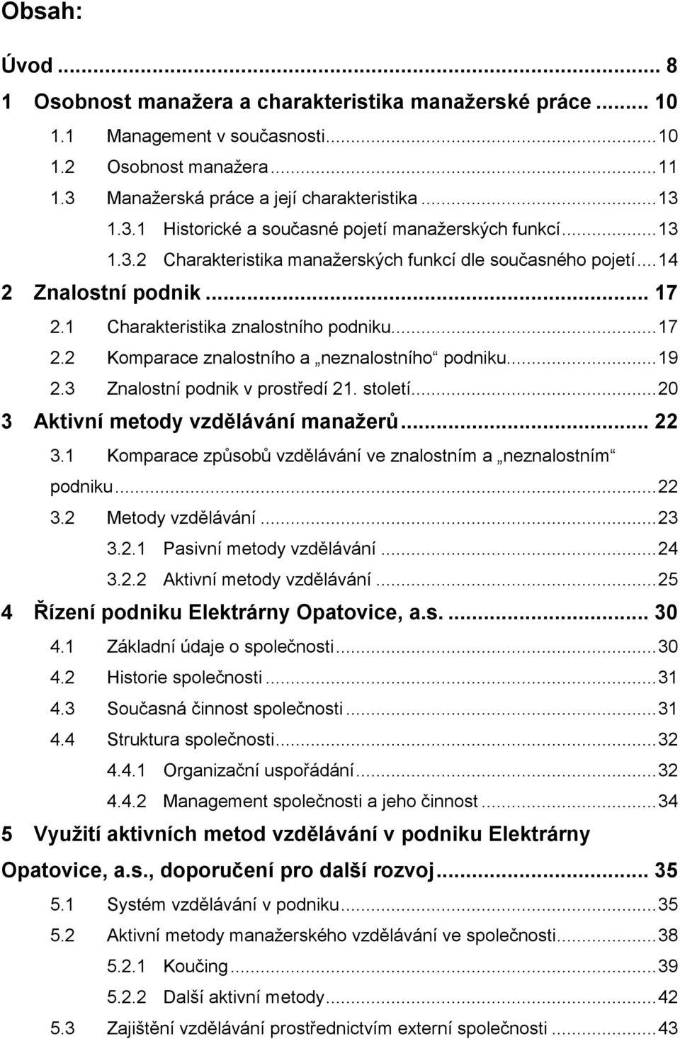 .. 19 2.3 Znalostní podnik v prostředí 21. století... 20 3 Aktivní metody vzdělávání manažerů... 22 3.1 Komparace způsobů vzdělávání ve znalostním a neznalostním podniku... 22 3.2 Metody vzdělávání.