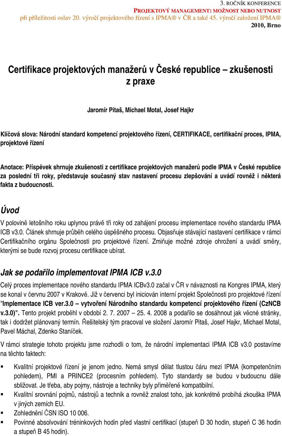 nastavení procesu zlepšování a uvádí rovněž i některá fakta z budoucnosti. Úvod V polovině letošního roku uplynou právě tři roky od zahájení procesu implementace nového standardu IPMA ICB v3.0.