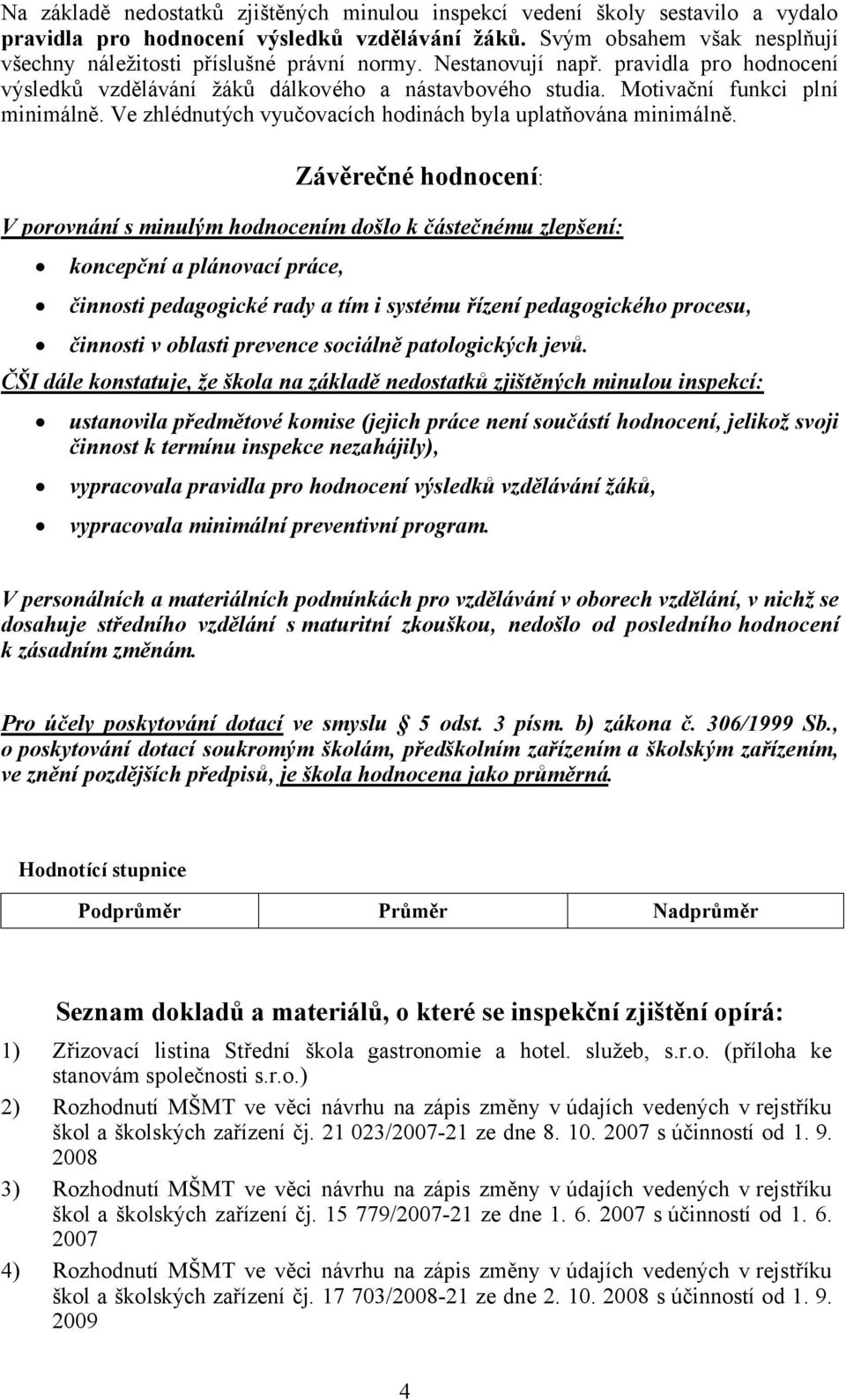 Motivační funkci plní minimálně. Ve zhlédnutých vyučovacích hodinách byla uplatňována minimálně.