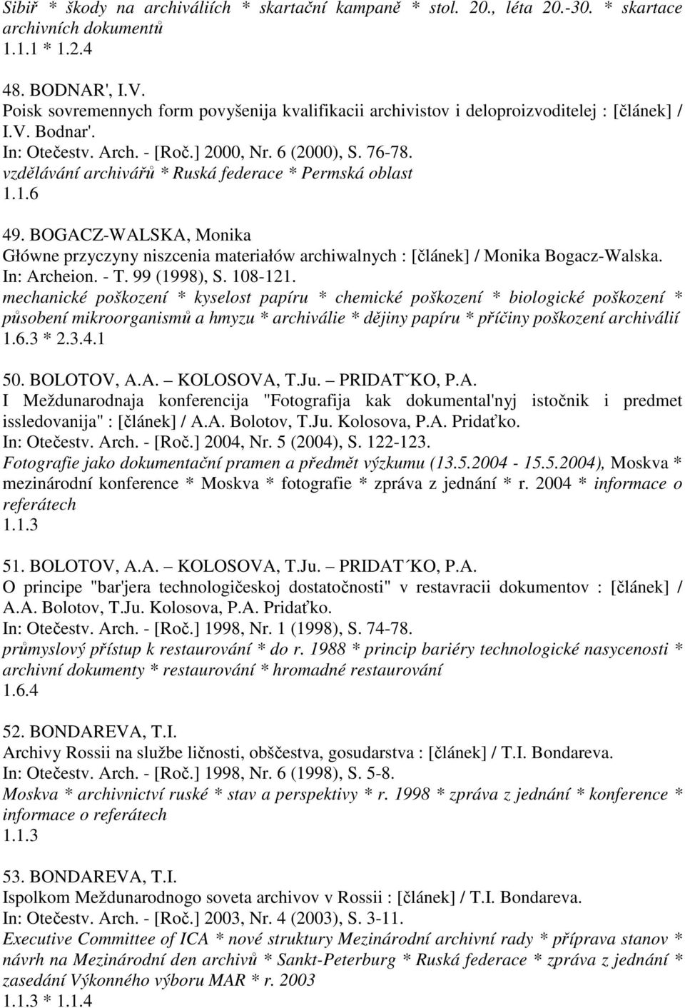 vzdělávání archivářů * Ruská federace * Permská oblast 1.1.6 49. BOGACZ-WALSKA, Monika Główne przyczyny niszcenia materiałów archiwalnych : [článek] / Monika Bogacz-Walska. In: Archeion. - T.