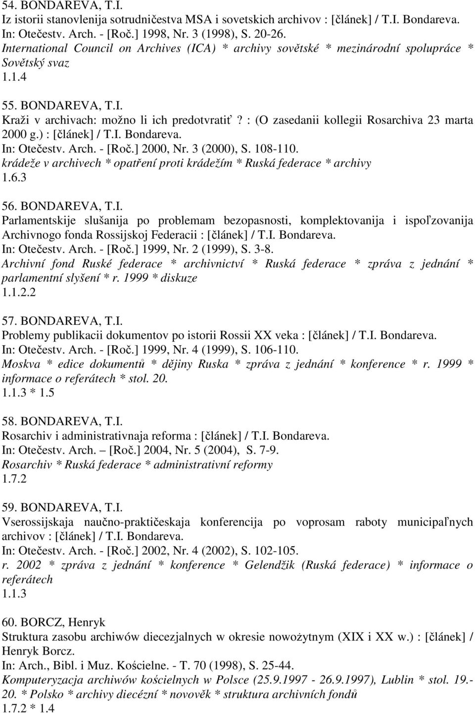 : (O zasedanii kollegii Rosarchiva 23 marta 2000 g.) : [článek] / T.I. Bondareva. In: Otečestv. Arch. - [Roč.] 2000, Nr. 3 (2000), S. 108-110.