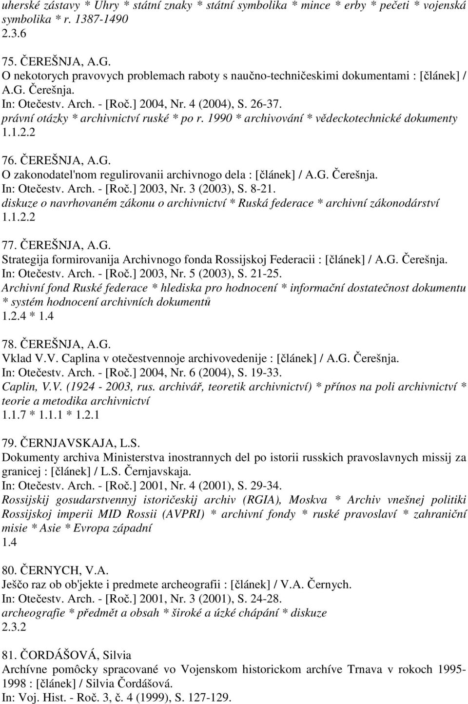 právní otázky * archivnictví ruské * po r. 1990 * archivování * vědeckotechnické dokumenty 1.1.2.2 76. ČEREŠNJA, A.G. O zakonodatel'nom regulirovanii archivnogo dela : [článek] / A.G. Čerešnja.