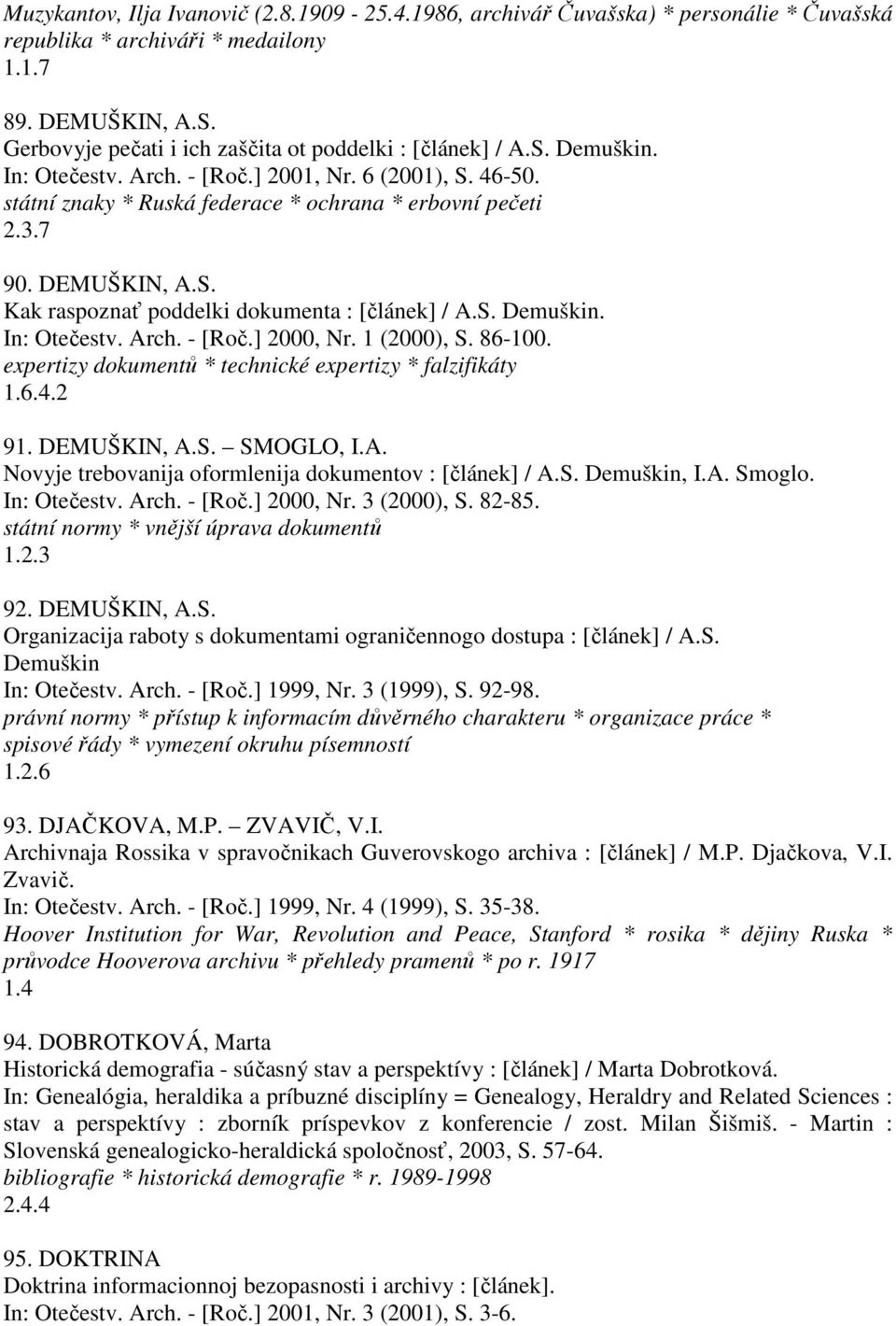 DEMUŠKIN, A.S. Kak raspoznať poddelki dokumenta : [článek] / A.S. Demuškin. In: Otečestv. Arch. - [Roč.] 2000, Nr. 1 (2000), S. 86-100. expertizy dokumentů * technické expertizy * falzifikáty 1.6.4.