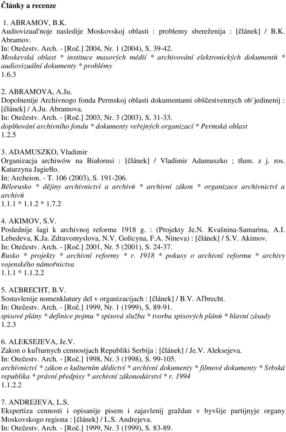 Dopolnenije Archivnogo fonda Permskoj oblasti dokumentami obščestvennych ob`jedinenij : [článek] / A.Ju. Abramova. In: Otečestv. Arch. - [Roč.] 2003, Nr. 3 (2003), S. 31-33.