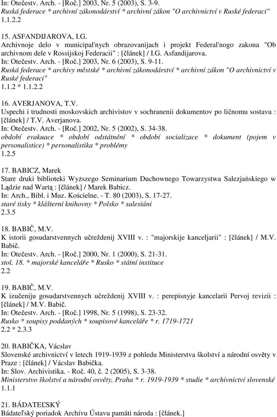 6 (2003), S. 9-11. Ruská federace * archivy městské * archivní zákonodárství * archivní zákon "O archivnictví v Ruské federaci" 1.1.2 * 1.1.2.2 16. AVE