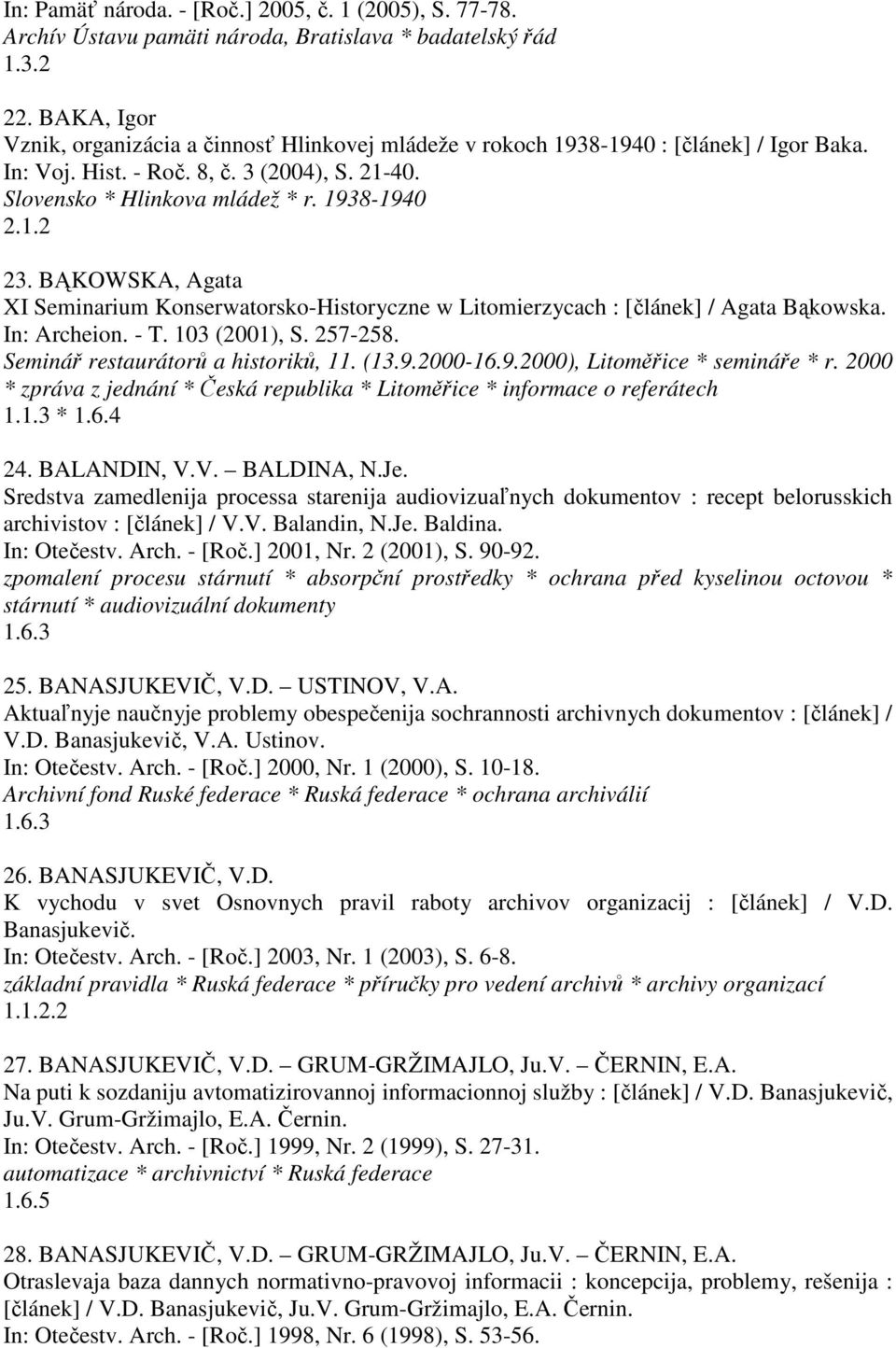 BĄKOWSKA, Agata XI Seminarium Konserwatorsko-Historyczne w Litomierzycach : [článek] / Agata Bąkowska. In: Archeion. - T. 103 (2001), S. 257-258. Seminář restaurátorů a historiků, 11. (13.9.