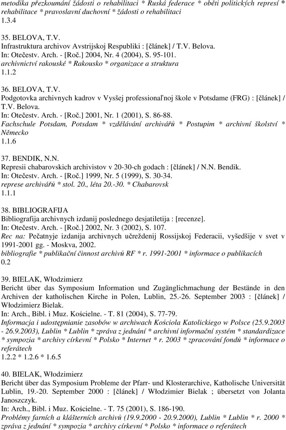 1.2 36. BELOVA, T.V. Podgotovka archivnych kadrov v Vysšej professionaľnoj škole v Potsdame (FRG) : [článek] / T.V. Belova. In: Otečestv. Arch. - [Roč.] 2001, Nr. 1 (2001), S. 86-88.