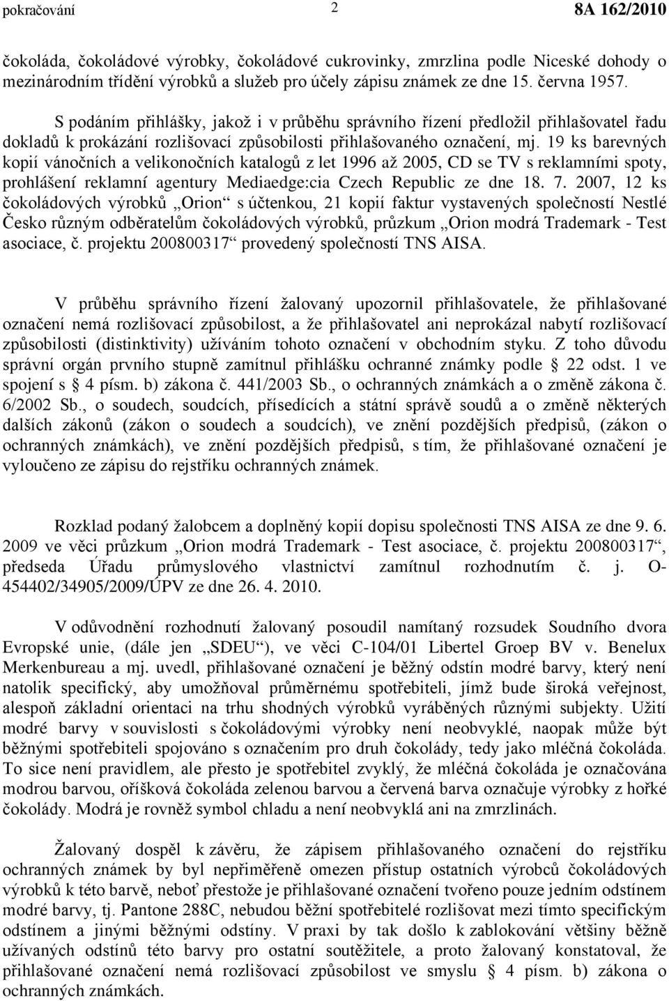 19 ks barevných kopií vánočních a velikonočních katalogů z let 1996 až 2005, CD se TV s reklamními spoty, prohlášení reklamní agentury Mediaedge:cia Czech Republic ze dne 18. 7.