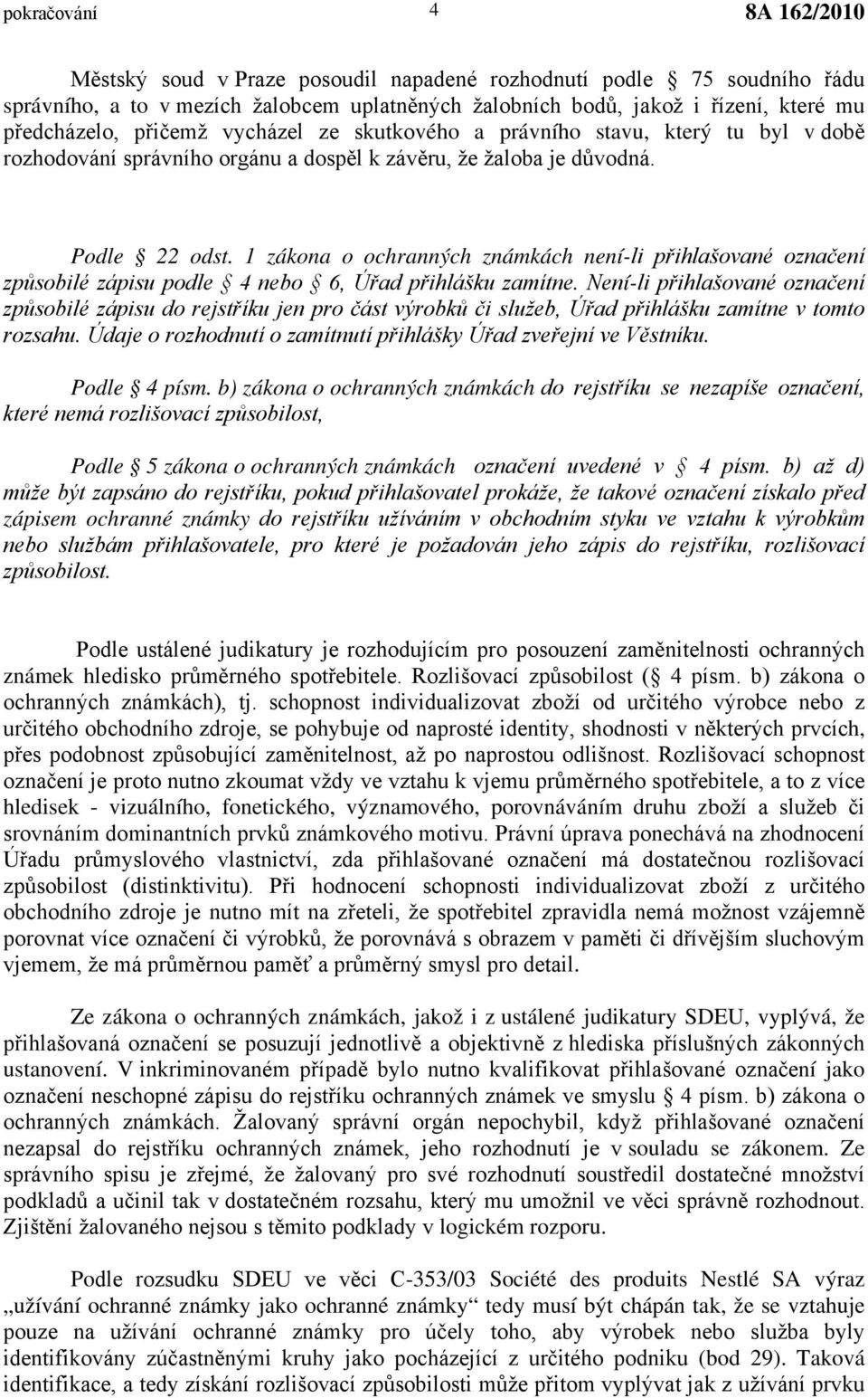 1 zákona o ochranných známkách není-li přihlašované označení způsobilé zápisu podle 4 nebo 6, Úřad přihlášku zamítne.