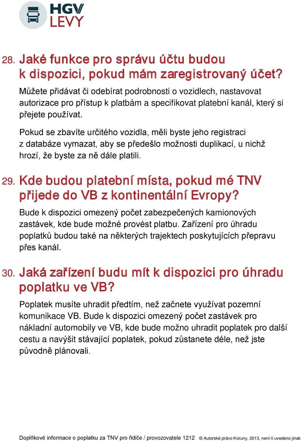 Pokud se zbavíte určitého vozidla, měli byste jeho registraci z databáze vymazat, aby se předešlo možnosti duplikací, u nichž hrozí, že byste za ně dále platili. 29.