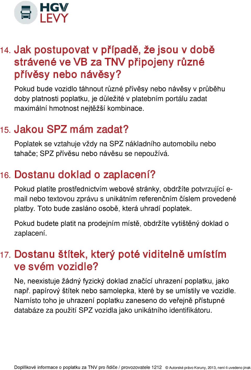 Poplatek se vztahuje vždy na SPZ nákladního automobilu nebo tahače; SPZ přívěsu nebo návěsu se nepoužívá. 16. Dostanu doklad o zaplacení?