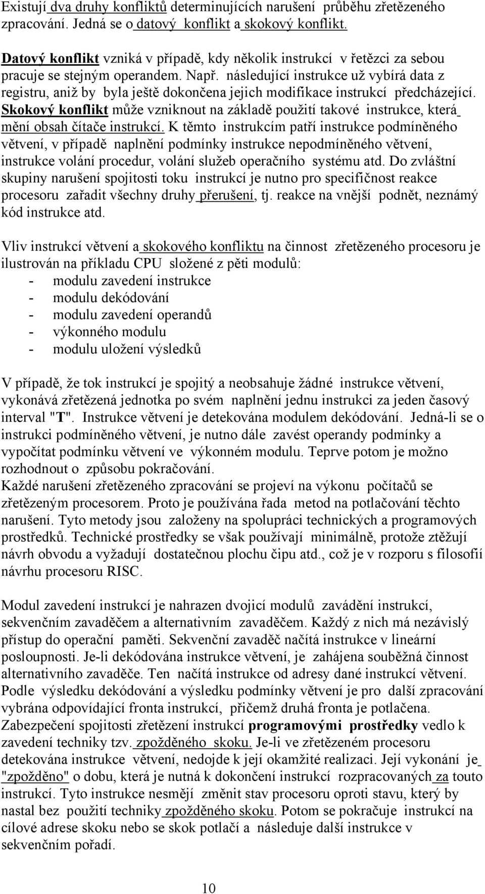 následující instrukce už vybírá data z registru, aniž by byla ještě dokončena jejich modifikace instrukcí předcházející.