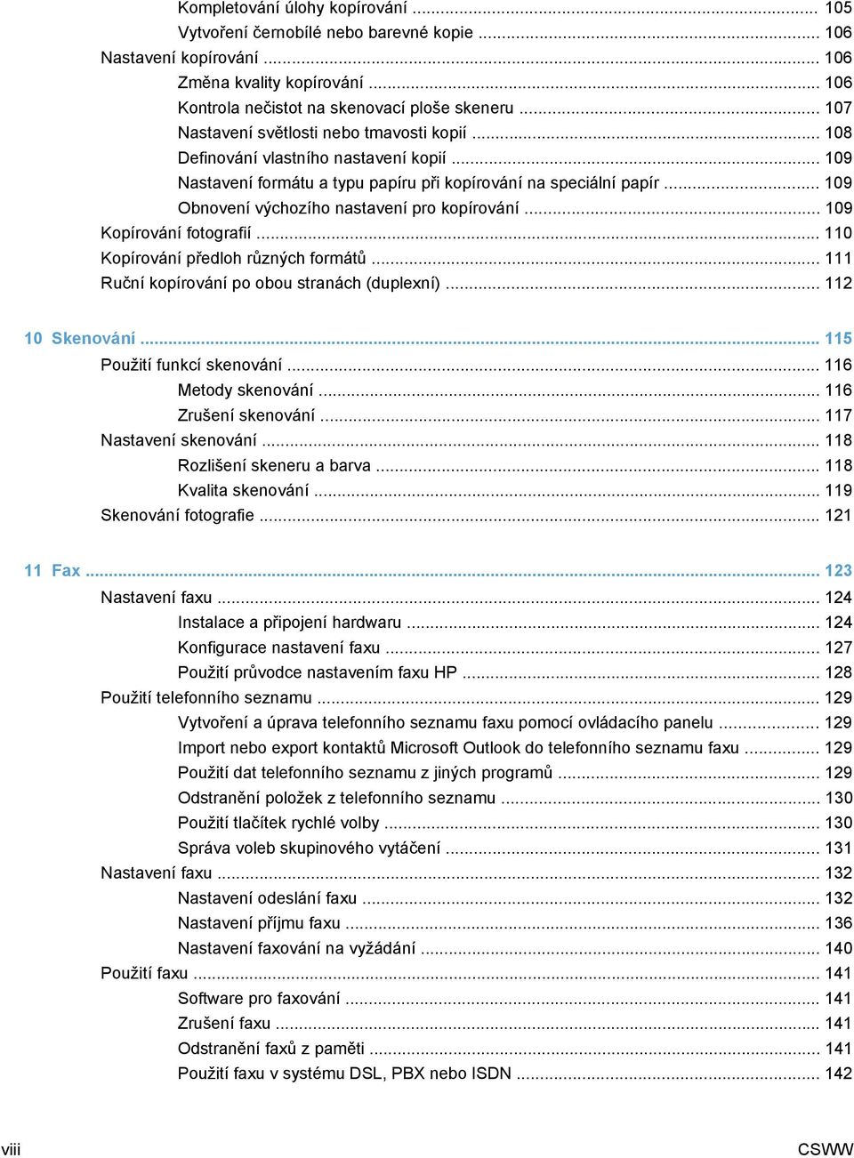 .. 109 Obnovení výchozího nastavení pro kopírování... 109 Kopírování fotografií... 110 Kopírování předloh různých formátů... 111 Ruční kopírování po obou stranách (duplexní)... 112 10 Skenování.