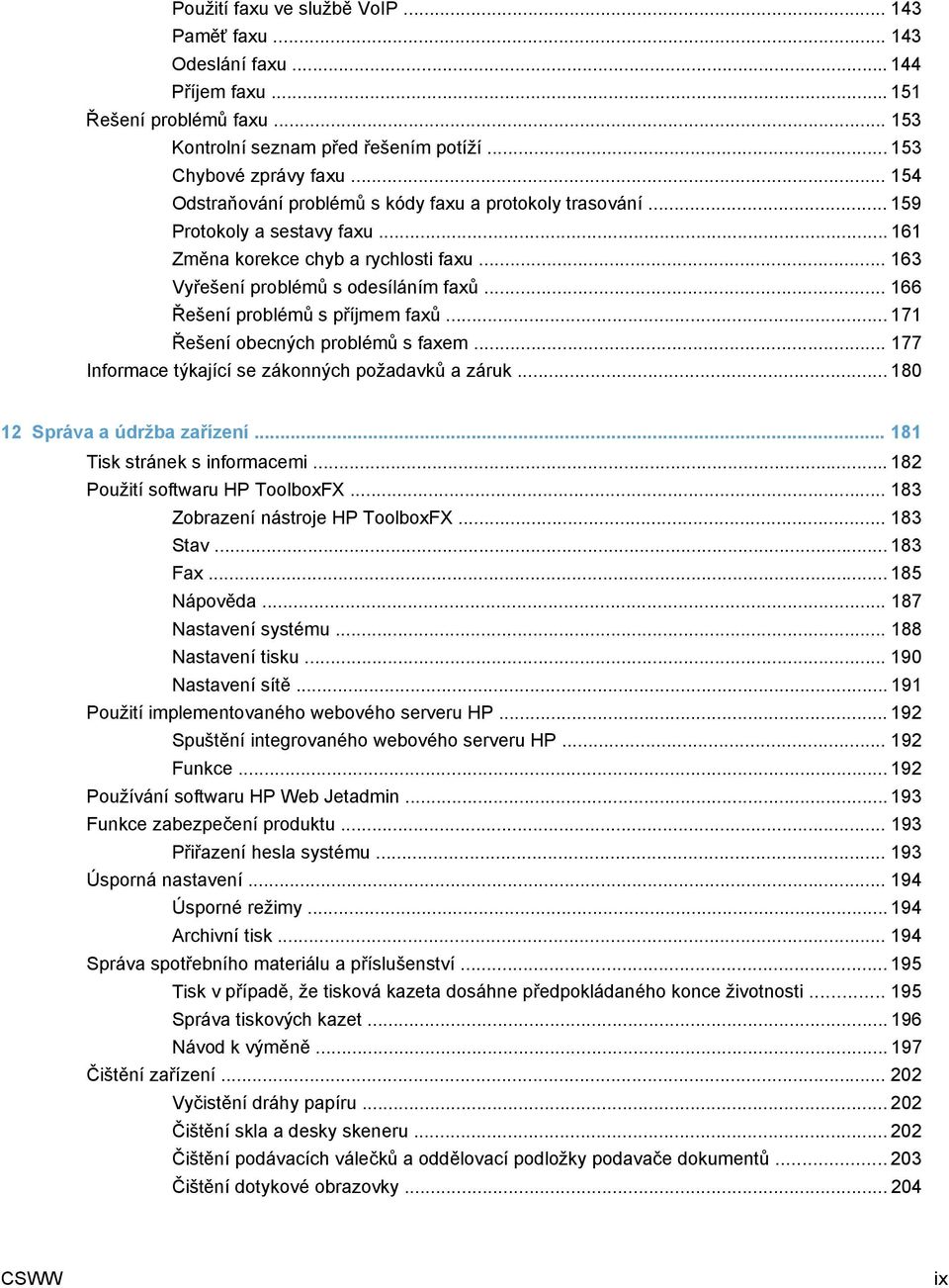 .. 166 Řešení problémů s příjmem faxů... 171 Řešení obecných problémů s faxem... 177 Informace týkající se zákonných požadavků a záruk... 180 12 Správa a údržba zařízení.