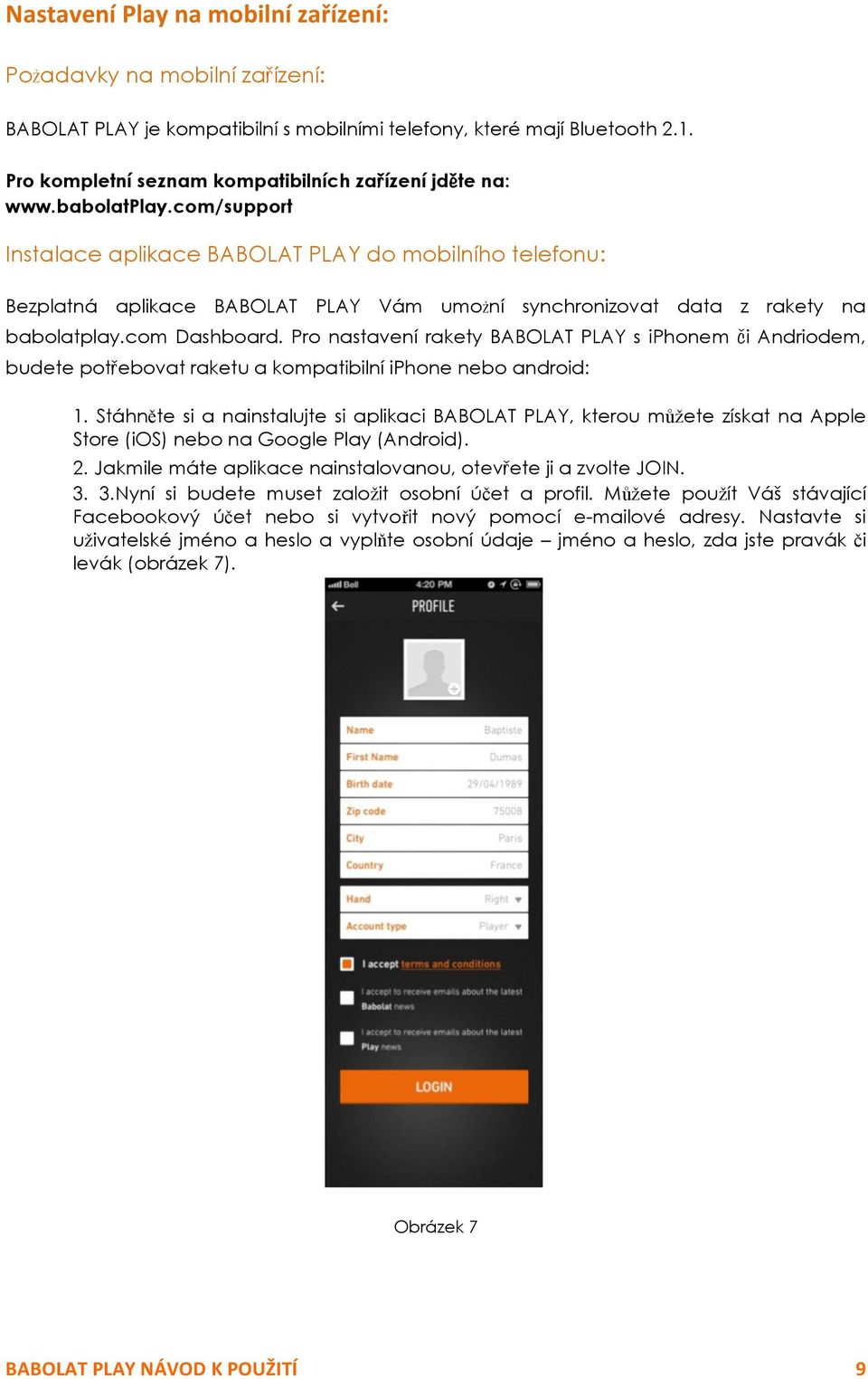 com/support Instalace aplikace BABOLAT PLAY do mobilního telefonu: Bezplatná aplikace BABOLAT PLAY Vám umožní synchronizovat data z rakety na babolatplay.com Dashboard.