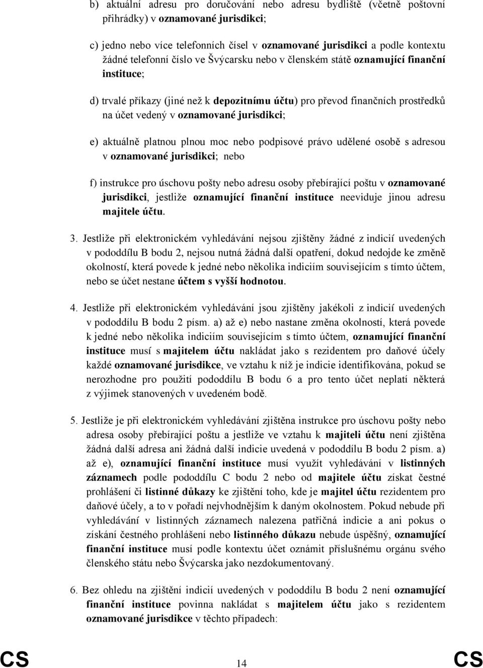 jurisdikci; e) aktuálně platnou plnou moc nebo podpisové právo udělené osobě s adresou v oznamované jurisdikci; nebo f) instrukce pro úschovu pošty nebo adresu osoby přebírající poštu v oznamované