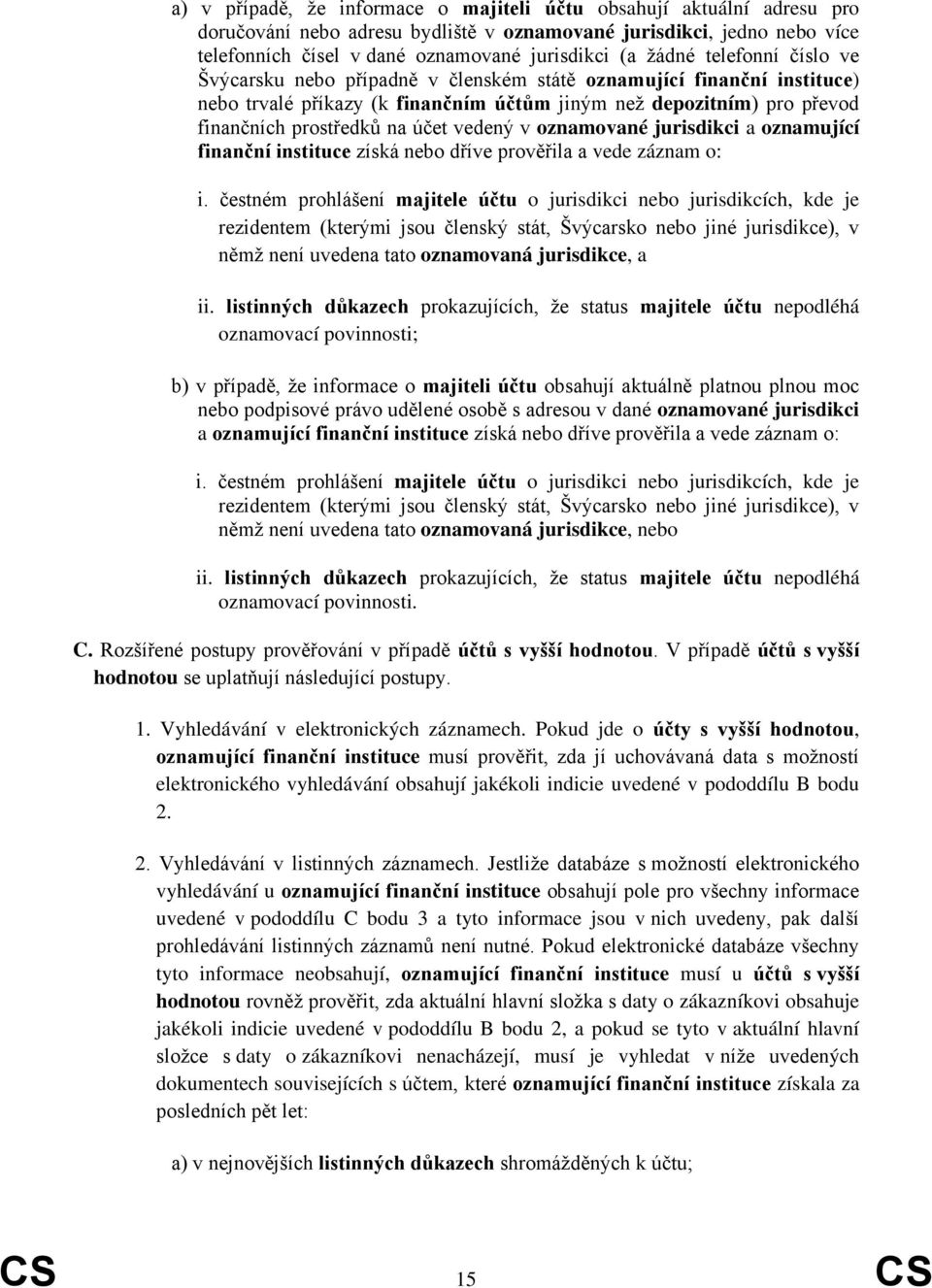 vedený v oznamované jurisdikci a oznamující finanční instituce získá nebo dříve prověřila a vede záznam o: i.