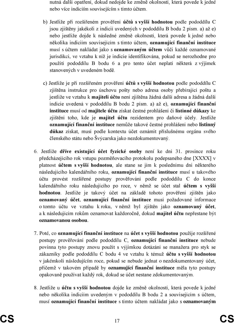 a) až e) nebo jestliže dojde k následné změně okolností, která povede k jedné nebo několika indiciím souvisejícím s tímto účtem, oznamující finanční instituce musí s účtem nakládat jako s oznamovaným