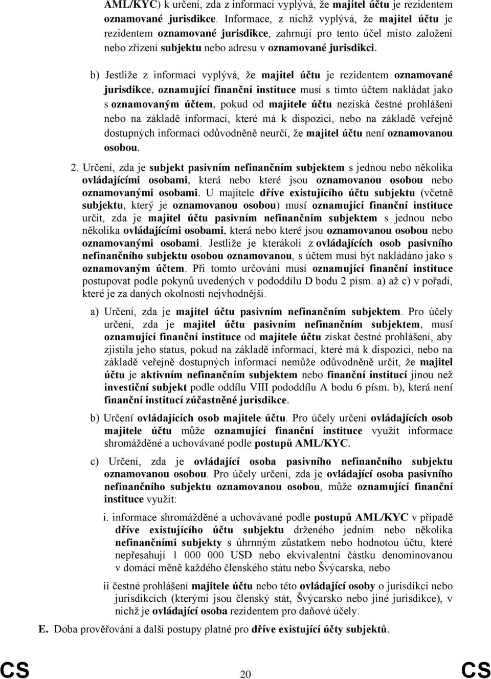 b) Jestliže z informací vyplývá, že majitel účtu je rezidentem oznamované jurisdikce, oznamující finanční instituce musí s tímto účtem nakládat jako s oznamovaným účtem, pokud od majitele účtu