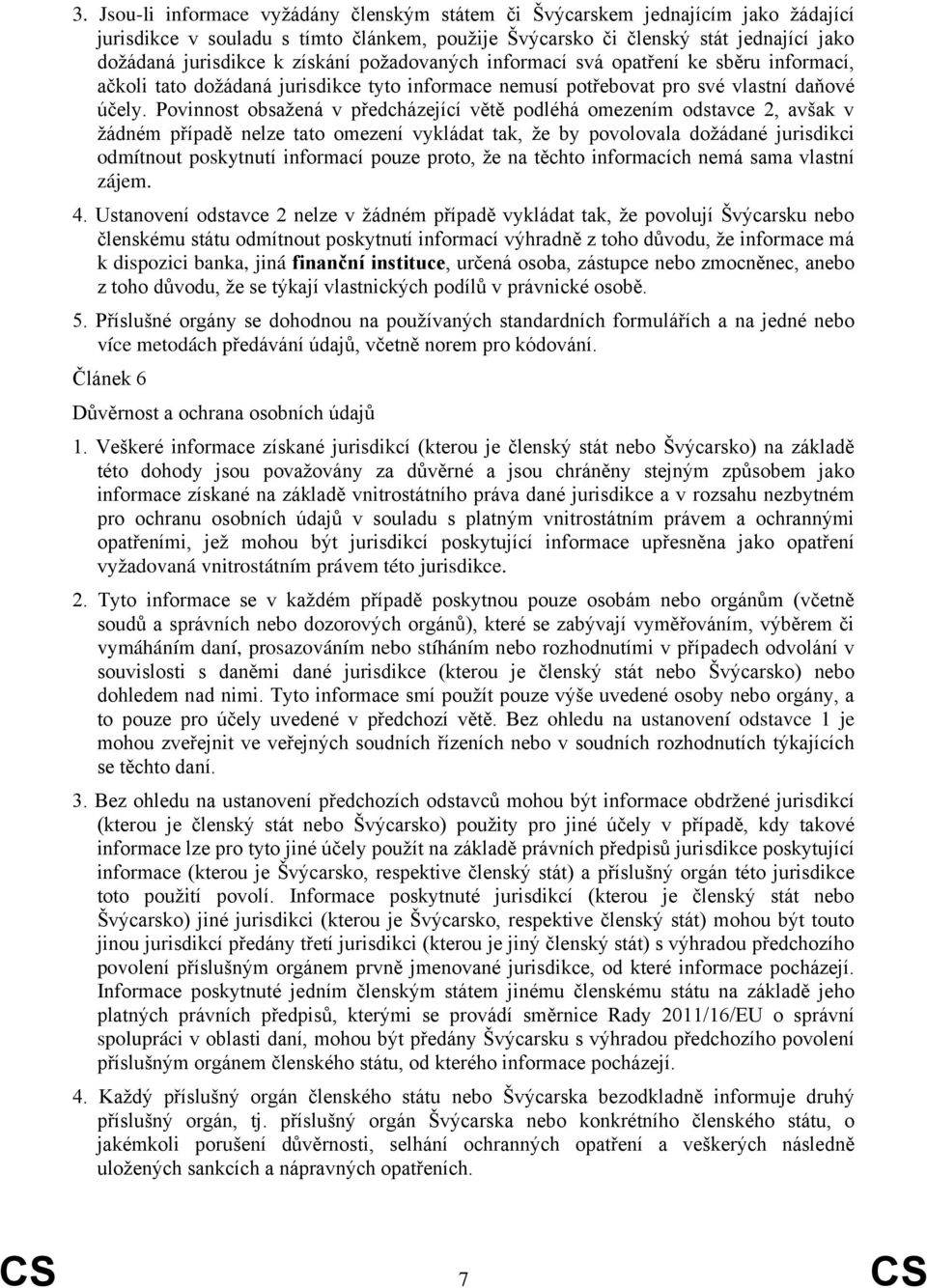 Povinnost obsažená v předcházející větě podléhá omezením odstavce 2, avšak v žádném případě nelze tato omezení vykládat tak, že by povolovala dožádané jurisdikci odmítnout poskytnutí informací pouze