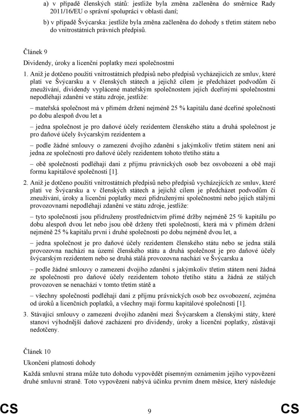 Aniž je dotčeno použití vnitrostátních předpisů nebo předpisů vycházejících ze smluv, které platí ve Švýcarsku a v členských státech a jejichž cílem je předcházet podvodům či zneužívání, dividendy