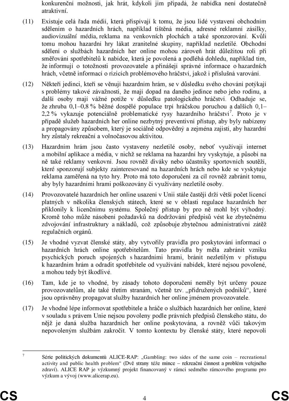 na venkovních plochách a také sponzorování. Kvůli tomu mohou hazardní hry lákat zranitelné skupiny, například nezletilé.