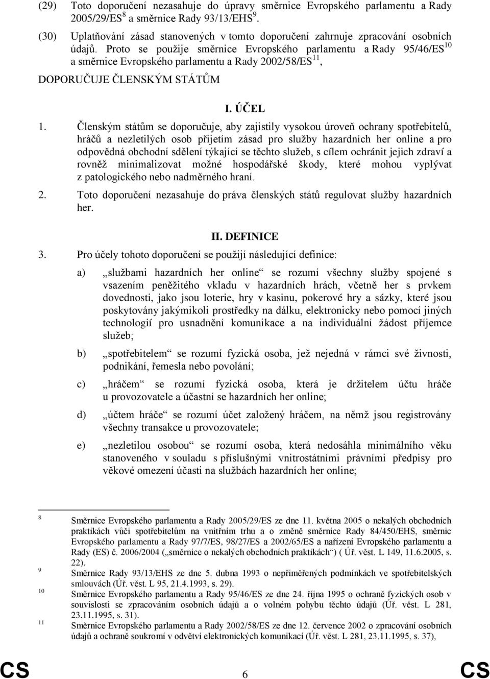 Proto se použije směrnice Evropského parlamentu a Rady 95/46/ES 10 a směrnice Evropského parlamentu a Rady 2002/58/ES 11, DOPORUČUJE ČLENSKÝM STÁTŮM I. ÚČEL 1.