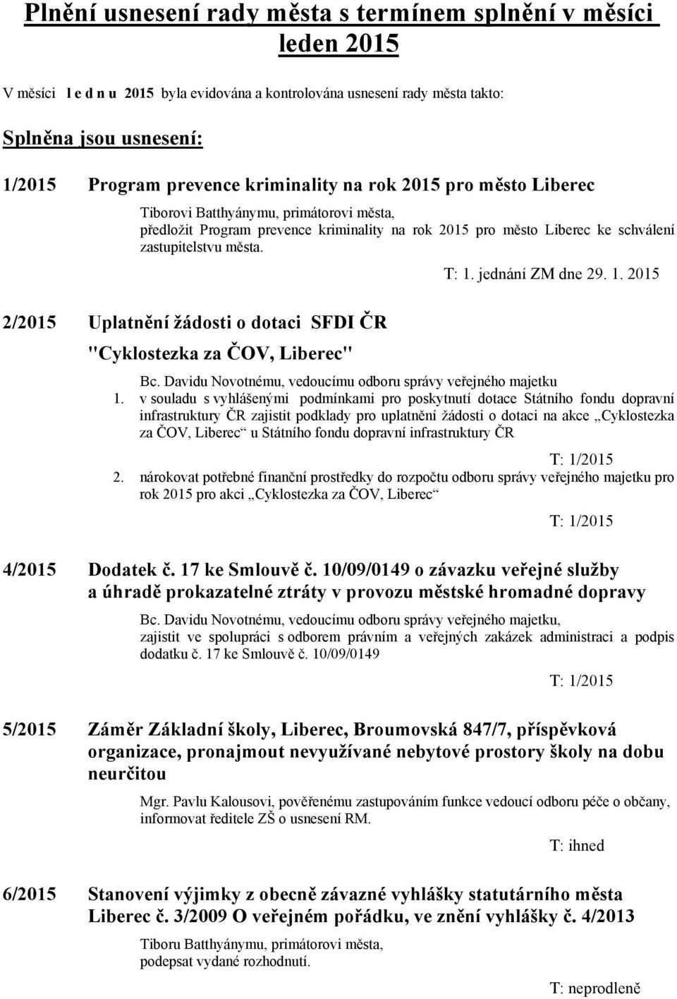 2/2015 Uplatnění žádosti o dotaci SFDI ČR "Cyklostezka za ČOV, Liberec" T: 1. jednání ZM dne 29. 1. 2015 Bc. Davidu Novotnému, vedoucímu odboru správy veřejného majetku 1.