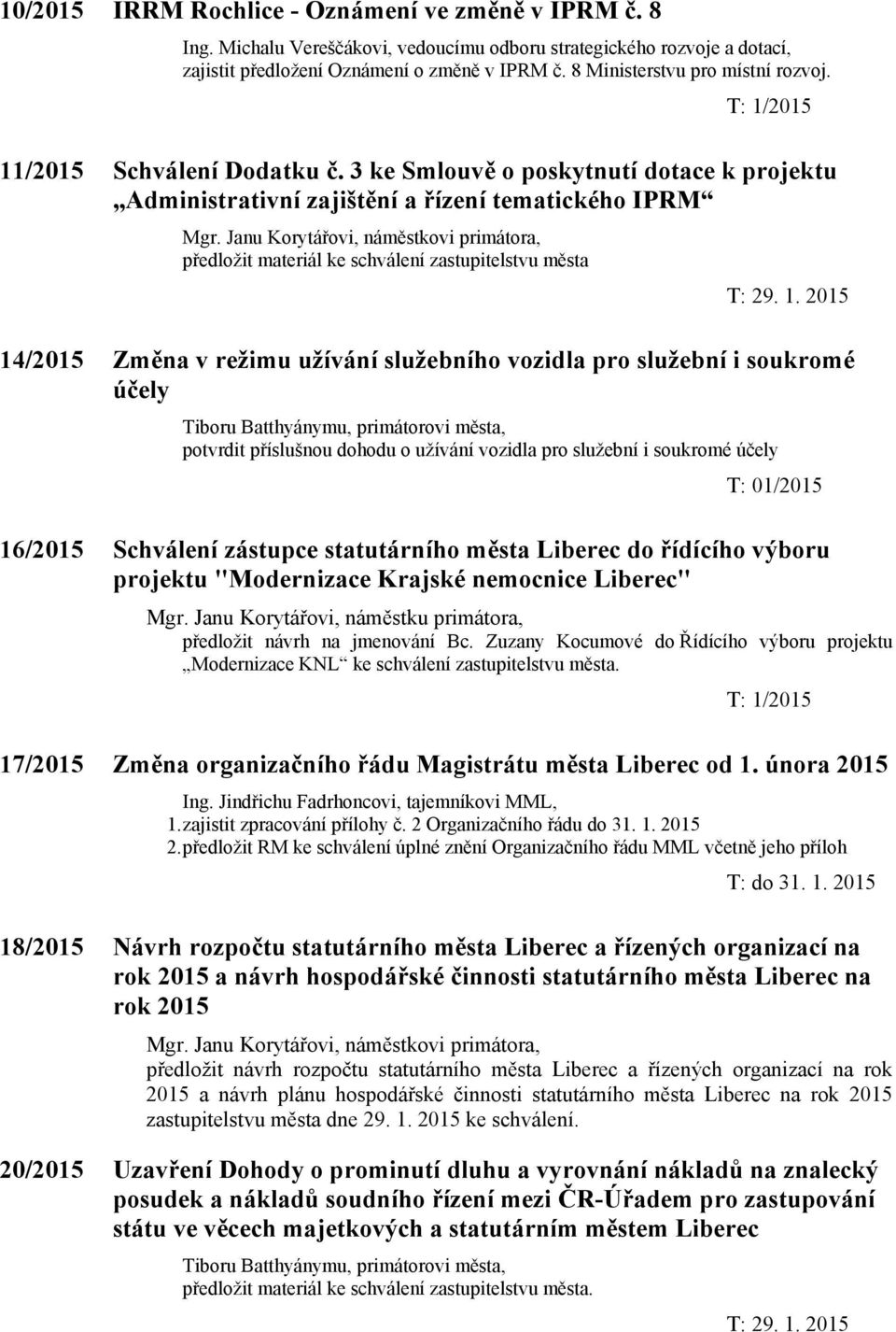 3 ke Smlouvě o poskytnutí dotace k projektu Administrativní zajištění a řízení tematického IPRM předložit materiál ke schválení zastupitelstvu města T: 29. 1.