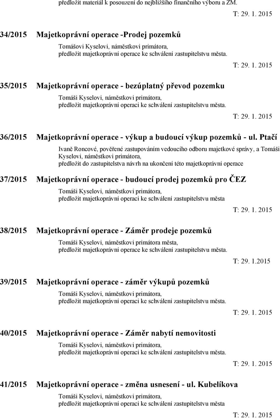 35/2015 Majetkoprávní operace - bezúplatný převod pozemku Tomáši Kyselovi, náměstkovi primátora, předložit majetkoprávní operaci ke schválení zastupitelstvu města. T: 29. 1.