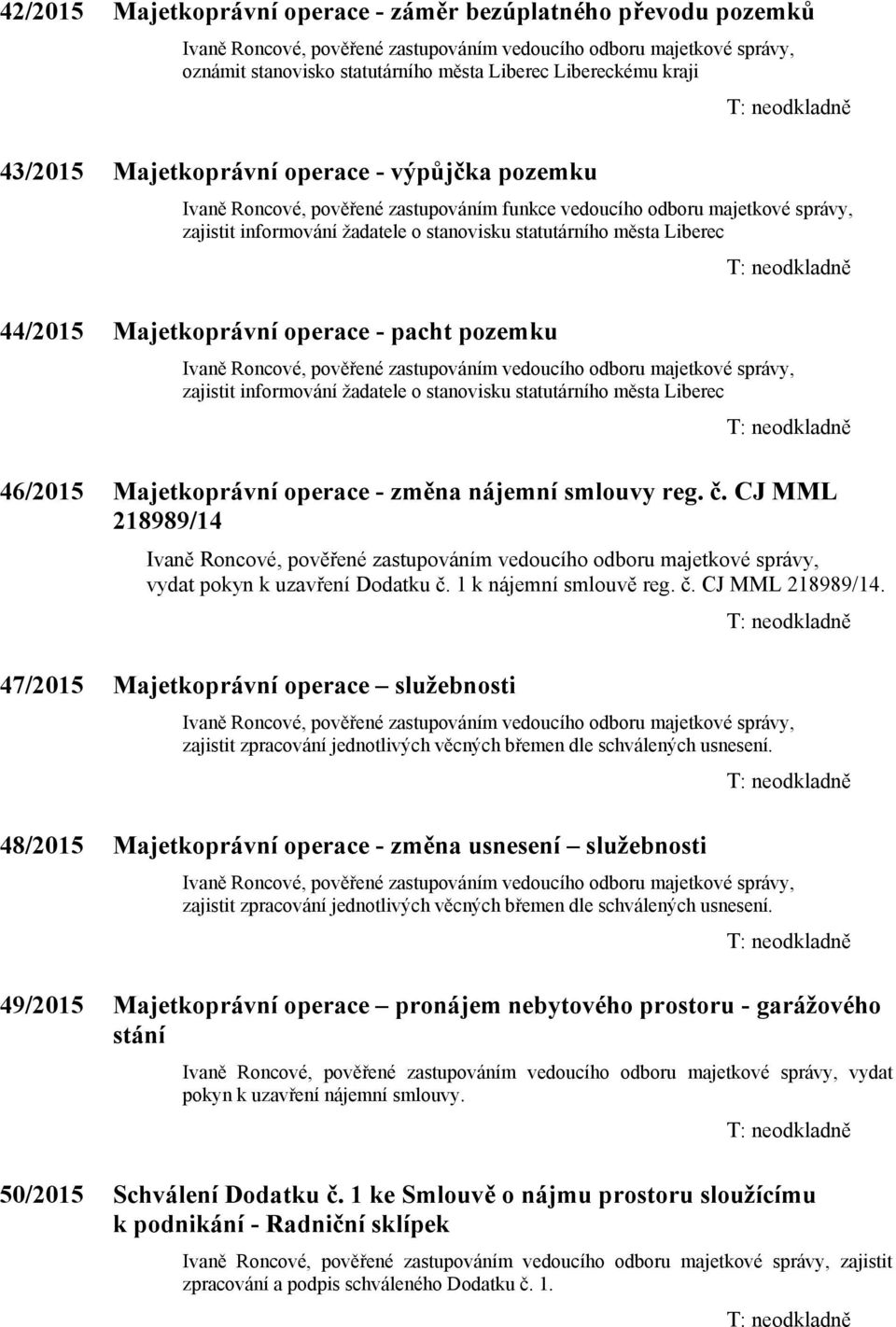 Liberec 44/2015 Majetkoprávní operace - pacht pozemku Ivaně Roncové, pověřené zastupováním vedoucího odboru majetkové správy, zajistit informování žadatele o stanovisku statutárního města Liberec