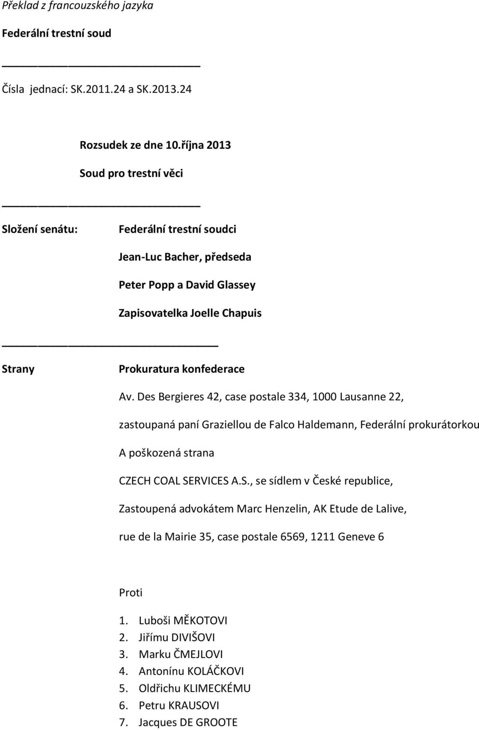 Des Bergieres 42, case postale 334, 1000 Lausanne 22, zastoupaná paní Graziellou de Falco Haldemann, Federální prokurátorkou A poškozená strana CZECH COAL SE