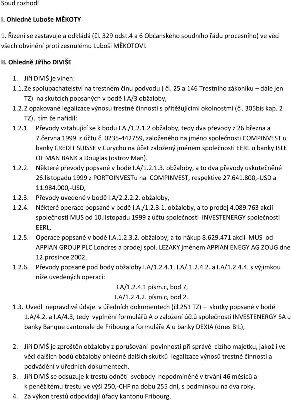 305bis kap. 2 TZ), tím že nařídil: 1.2.1. Převody vztahující se k bodu I.A./1.2.1.2 obžaloby, tedy dva převody z 26.března a 7.června 1999 z účtu č.