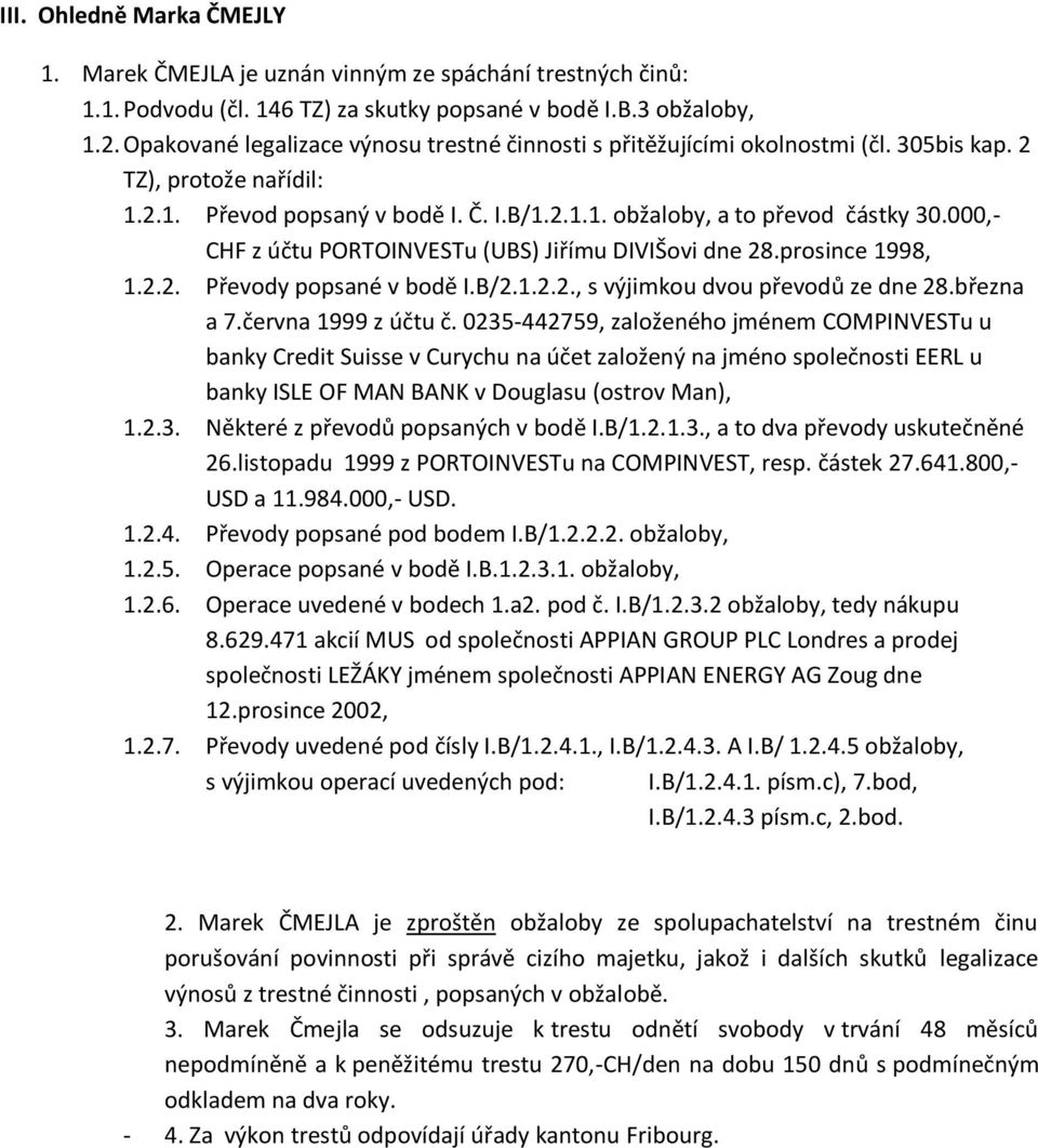 000,- CHF z účtu PORTOINVESTu (UBS) Jiřímu DIVIŠovi dne 28.prosince 1998, 1.2.2. Převody popsané v bodě I.B/2.1.2.2., s výjimkou dvou převodů ze dne 28.března a 7.června 1999 z účtu č.