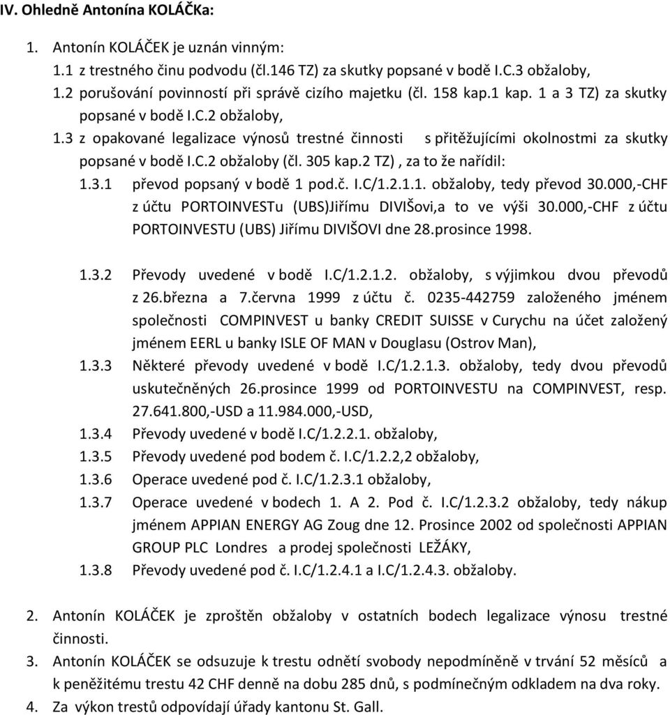 3 z opakované legalizace výnosů trestné činnosti s přitěžujícími okolnostmi za skutky popsané v bodě I.C.2 obžaloby (čl. 305 kap.2 TZ), za to že nařídil: 1.3.1 převod popsaný v bodě 1 pod.č. I.C/1.2.1.1. obžaloby, tedy převod 30.