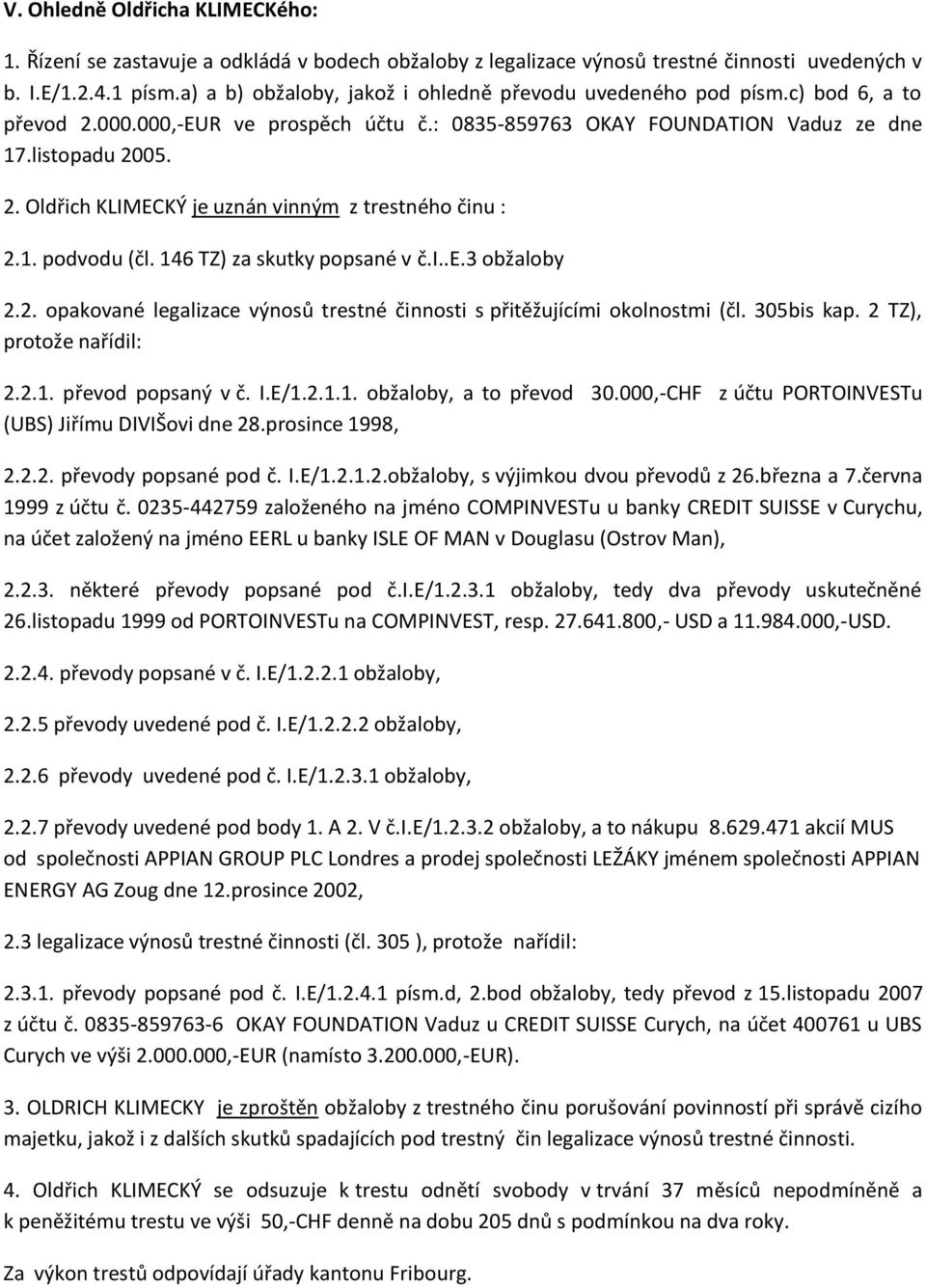 1. podvodu (čl. 146 TZ) za skutky popsané v č.i..e.3 obžaloby 2.2. opakované legalizace výnosů trestné činnosti s přitěžujícími okolnostmi (čl. 305bis kap. 2 TZ), protože nařídil: 2.2.1. převod popsaný v č.