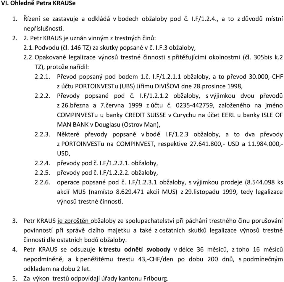 2.1.1 obžaloby, a to převod 30.000,-CHF z účtu PORTOINVESTu (UBS) Jiřímu DIVIŠOVI dne 28.prosince 1998, 2.2.2. Převody popsané pod č. I.F/1.2.1.2 obžaloby, s výjimkou dvou převodů z 26.března a 7.